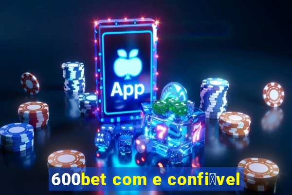 600bet com e confi谩vel